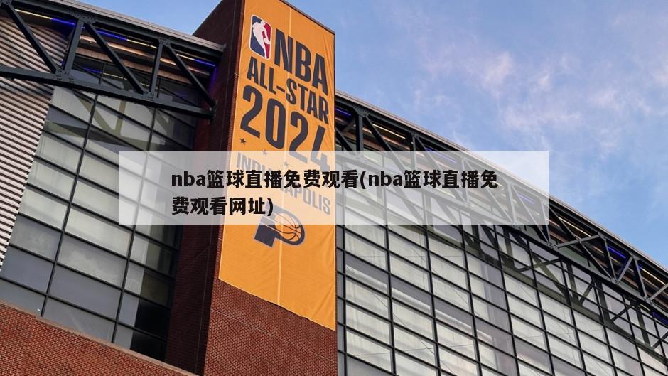 nba篮球直播免费观看(nba篮球直播免费观看网址)