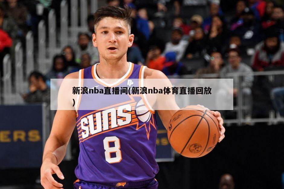 新浪nba直播间(新浪nba体育直播回放)