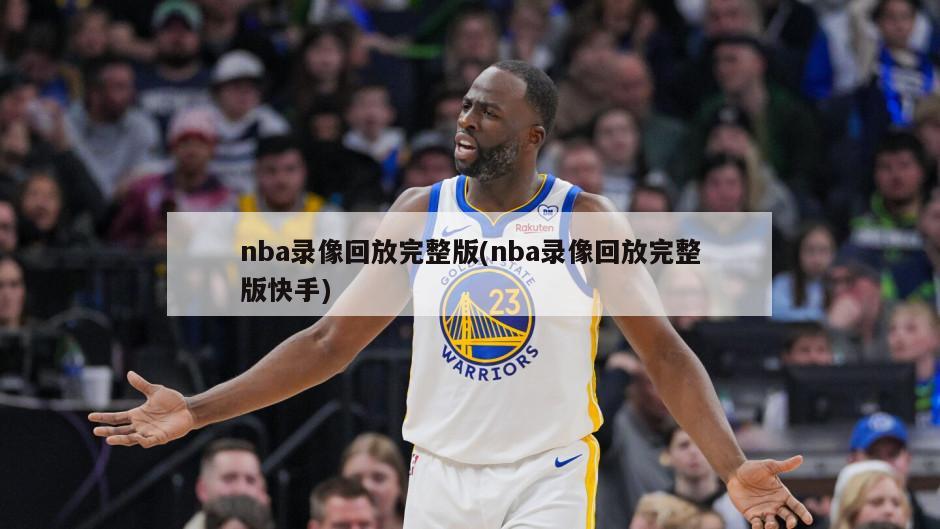 nba录像回放完整版(nba录像回放完整版快手)