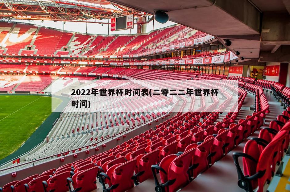 2022年世界杯时间表(二零二二年世界杯时间)