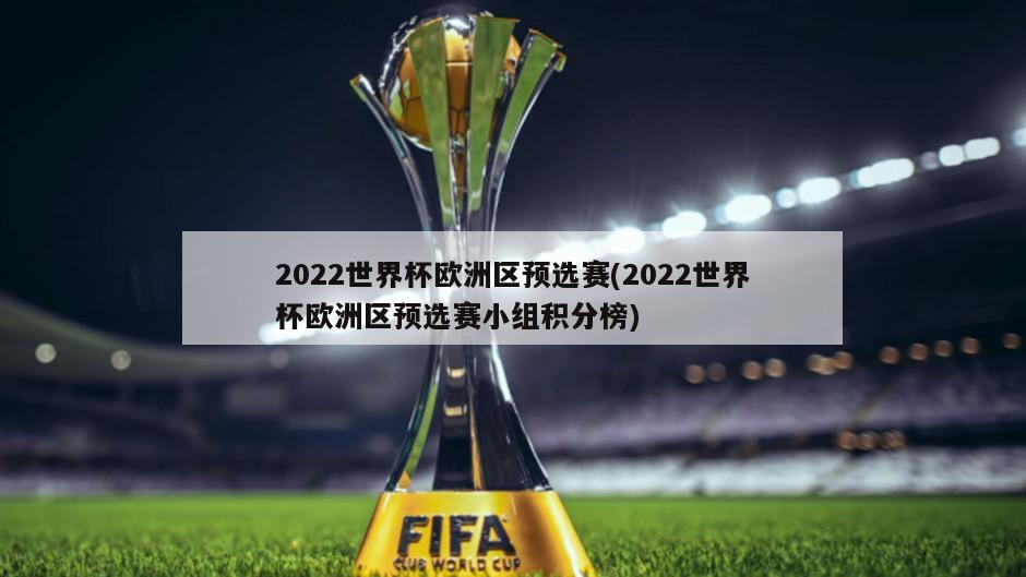 2022世界杯欧洲区预选赛(2022世界杯欧洲区预选赛小组积分榜)