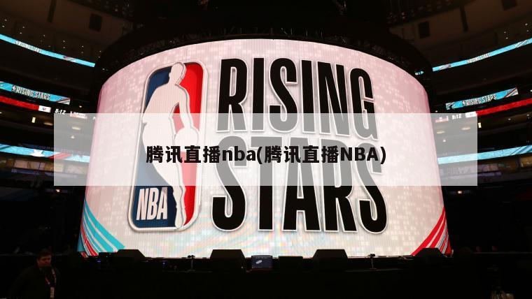 腾讯直播nba(腾讯直播NBA)