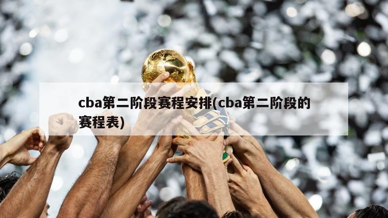 cba第二阶段赛程安排(cba第二阶段的赛程表)